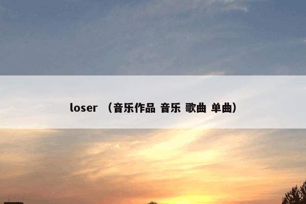 loser （音乐作品 音乐 歌曲 单曲）