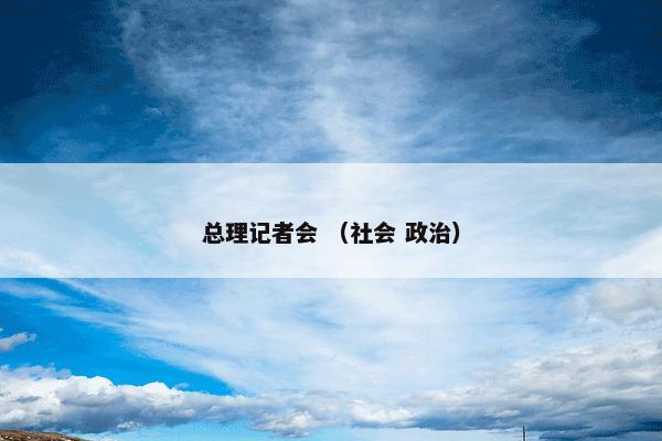 总理记者会 （社会 政治）