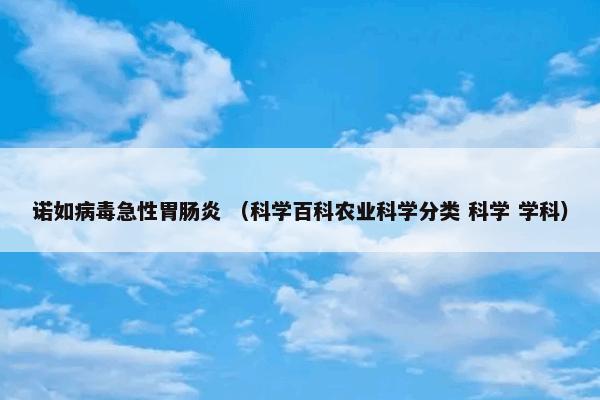 诺如病毒急性胃肠炎 （科学百科农业科学分类 科学 学科）