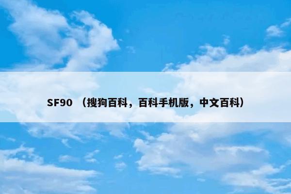 SF90 （搜狗百科，百科手机版，中文百科）