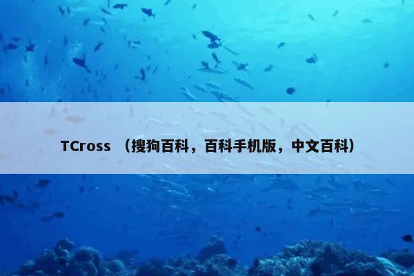 TCross （搜狗百科，百科手机版，中文百科）